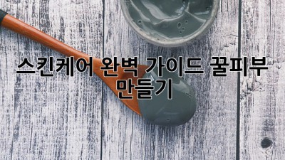 스킨케어 완벽 가이드: 꿀피부 만들기